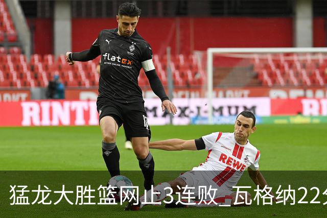 猛龙大胜篮网止3连败 瓦格纳22分魔术力克骑士